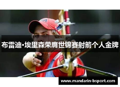 布雷迪·埃里森荣膺世锦赛射箭个人金牌 布雷迪·埃里森荣膺世锦赛射箭个人金牌