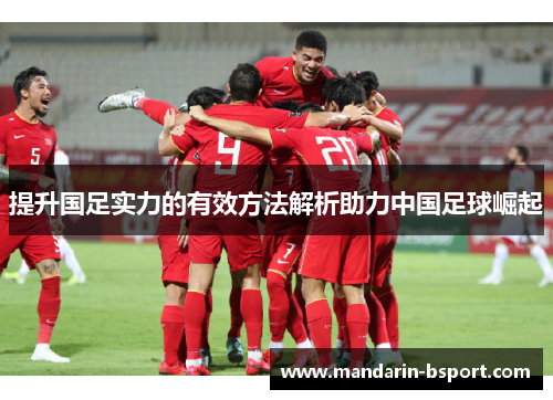 提升国足实力的有效方法解析助力中国足球崛起 提升国足实力的有效方法解析助力中国足球崛起