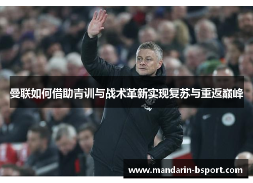 曼联如何借助青训与战术革新实现复苏与重返巅峰 曼联如何借助青训与战术革新实现复苏与重返巅峰