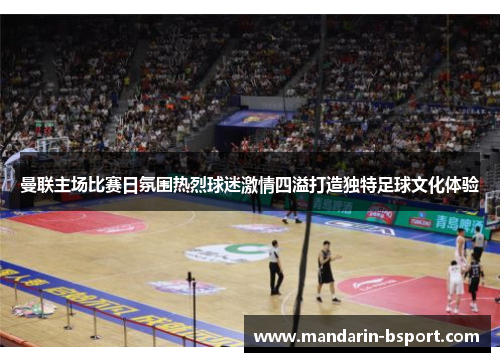 曼联主场比赛日氛围热烈球迷激情四溢打造独特足球文化体验 曼联主场比赛日氛围热烈球迷激情四溢打造独特足球文化体验