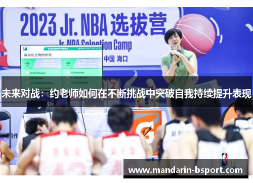 未来对战:约老师如何在不断挑战中突破自我持续提升表现 未来对战:约老师如何在不断挑战中突破自我持续提升表现