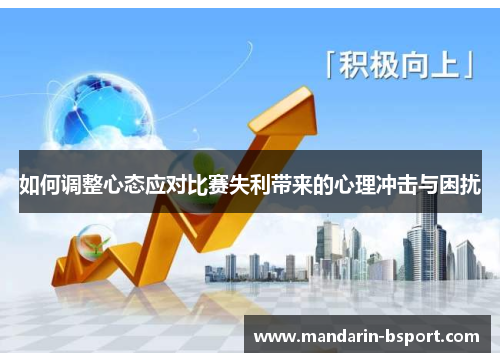 如何调整心态应对比赛失利带来的心理冲击与困扰 如何调整心态应对比赛失利带来的心理冲击与困扰