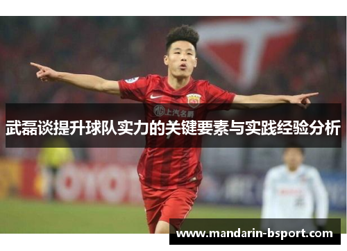 武磊谈提升球队实力的关键要素与实践经验分析