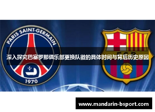 深入探究巴塞罗那俱乐部更换队徽的具体时间与背后历史原因