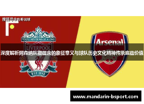 深度解析阿森纳队徽蕴含的象征意义与球队历史文化精神传承底蕴价值