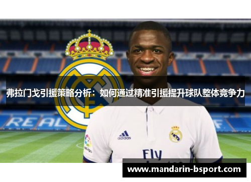 弗拉门戈引援策略分析:如何通过精准引援提升球队整体竞争力 弗拉门戈引援策略分析:如何通过精准引援提升球队整体竞争力