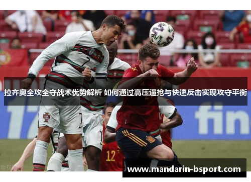 拉齐奥全攻全守战术优势解析 如何通过高压逼抢与快速反击实现攻守平衡 拉齐奥全攻全守战术优势解析 如何通过高压逼抢与快速反击实现攻守平衡