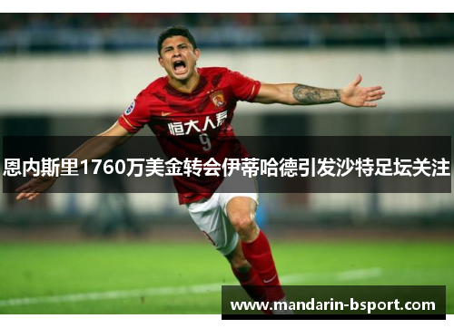 恩内斯里1760万美金转会伊蒂哈德引发沙特足坛关注 恩内斯里1760万美金转会伊蒂哈德引发沙特足坛关注