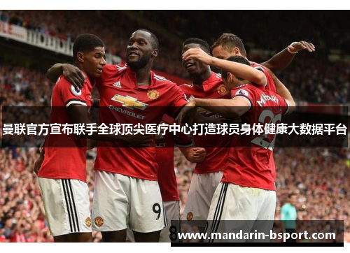 曼联官方宣布联手全球顶尖医疗中心打造球员身体健康大数据平台