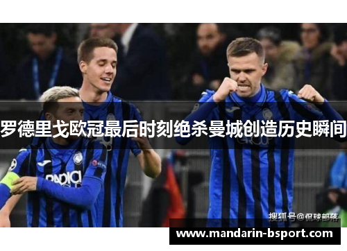 罗德里戈欧冠最后时刻绝杀曼城创造历史瞬间 罗德里戈欧冠最后时刻绝杀曼城创造历史瞬间