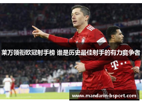 莱万领衔欧冠射手榜 谁是历史最佳射手的有力竞争者